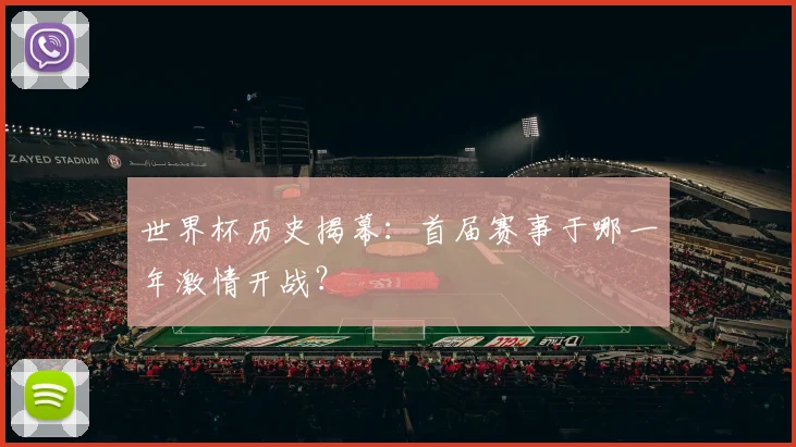 世界杯历史揭幕：首届赛事于哪一年激情开战？
