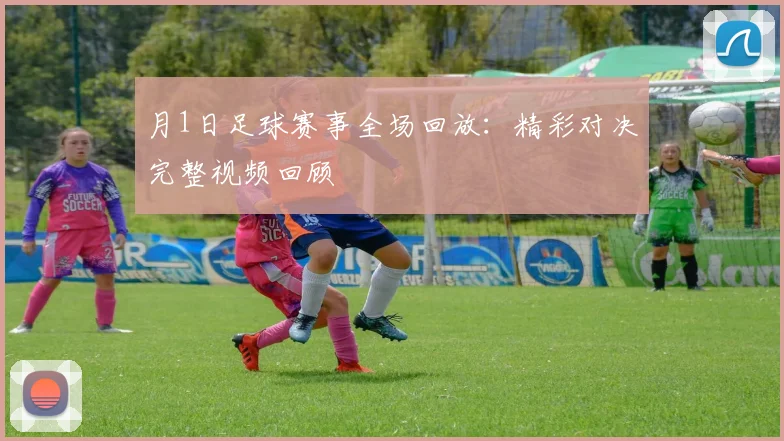 月1日足球赛事全场回放：精彩对决完整视频回顾