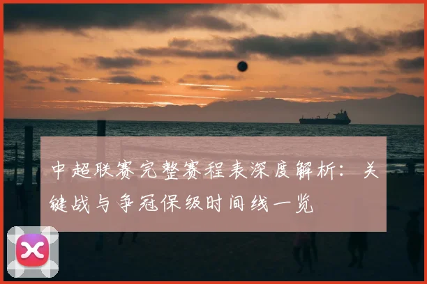 中超联赛完整赛程表深度解析:关键战与争冠保级时间线一览