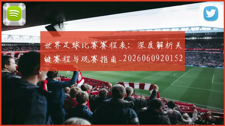 世界足球比赛赛程表:深度解析关键赛程与观赛指南_20260609201528